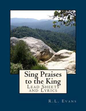 Sing Praises to the King: Lead Sheets and Lyrics de R. L. Evans