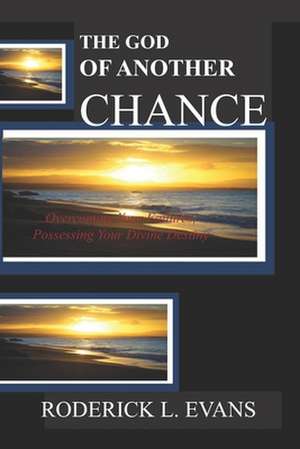 The God of Another Chance: Overcoming Your Failures, Possessing Your Divine Destiny de Roderick L. Evans