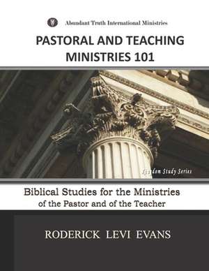 Pastoral and Teaching Ministries 101: Biblical Studies for the Ministries of the Pastor and of the Teacher de Roderick L. Evans