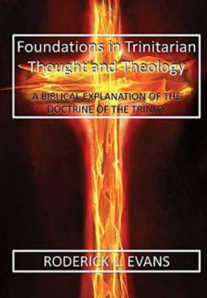 Foundations in Trinitarian Thought and Theology de Roderick L. Evans