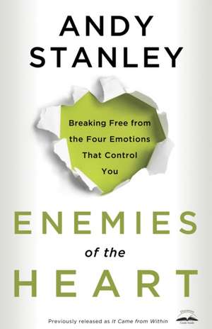 Enemies of the Heart: Breaking Free from the Four Emotions That Control You de Andy Stanley