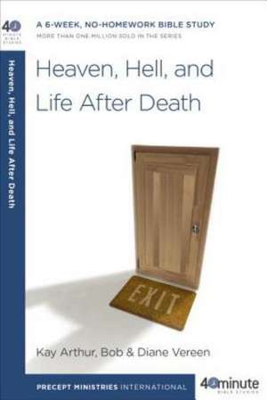 Heaven, Hell, and Life After Death de Kay Arthur