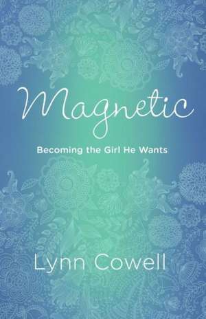 Magnetic: Becoming the Girl He Wants de Lynn Cowell