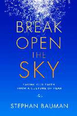 Break Open the Sky de Stephan Bauman