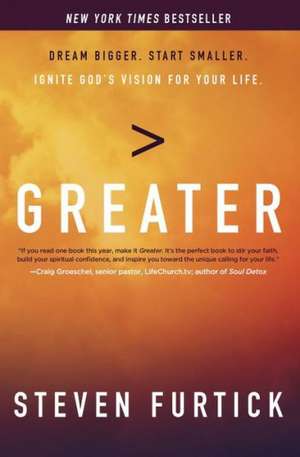 Greater: Dream Bigger. Start Smaller. Ignite God's Vision for Your Life. de Steven Furtick