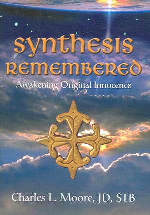 Synthesis Remembered: Awakening Original Innocence de Charles L. Moore Jd Stb