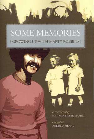 Some Memories: Growing Up with Marty Robbins - As Remembered by His Twin Sister, Mamie de Andrew Means