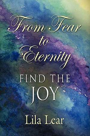 From Fear to Eternity: Find the Joy de Lila Lear