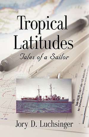 Tropical Latitudes: Tales of a Sailor de Jory D. Luchsinger