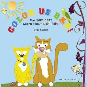 Color Us Bad! the Bad Cats Learn about Colors de Brad Skafish