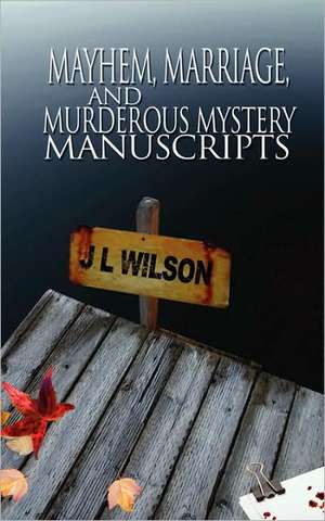 Mayhem, Marriage, and Murderous Mystery Manuscripts de J L Wilson