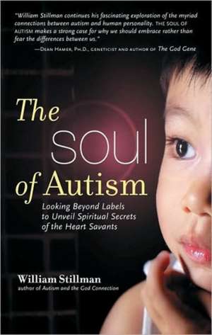 The Soul of Autism: Looking Beyond Labels to Unveil Spiritual Secrets of the Heart Savants de William Stillman