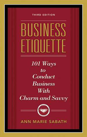 Business Etiquette, Third Edition de Ann Marie Sabath
