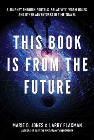 This Book Is from the Future: A Journey Through Portals, Relativity, Worm Holes, and Other Adventures in Time Travel de Marie D. Jones