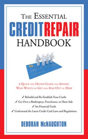 The Essential Credit Repair Handbook: A Quick and Handy Guide for Anyone Who Wants to Get Out and Stay Out of Debt de Deborah McNaughton