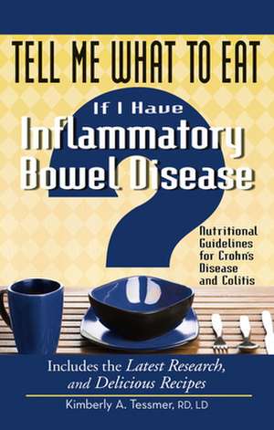 Tell Me What to Eat If I Have Inflammatory Bowel Disease: Nutritional Guidelines for Crohn's Disease and Colitis de Kimberly A. Tessmer