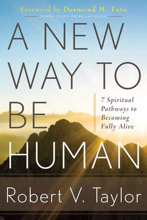 A New Way to Be Human: 7 Spiritual Pathways to Becoming Fully Alive de Robert V. Taylor