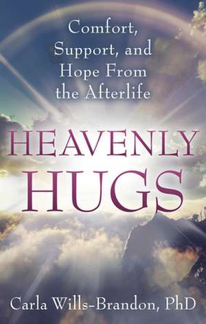 Heavenly Hugs: Comfort, Support, and Hope from the Afterlife de Carla Wills-Brandon