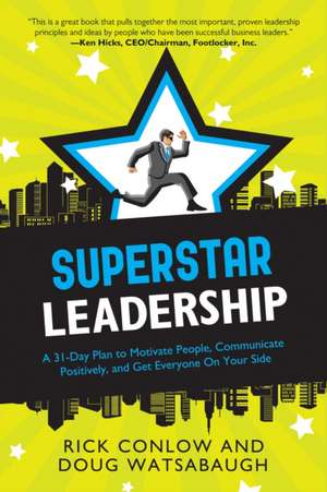 Superstar Leadership: A 31-Day Plan to Motivate People, Communicate Positively, and Get Everyone on Your Side de Rick Conlow