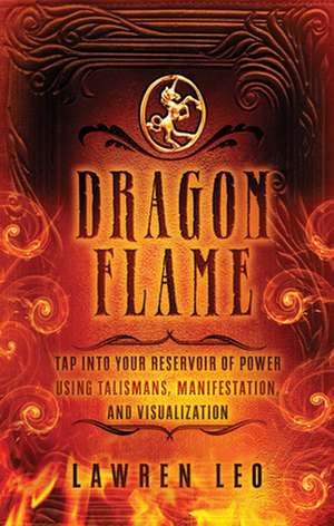 Dragonflame: Tap Into Your Reservoir of Power Using Talismans, Manifestation, and Visualization de Lawren Leo