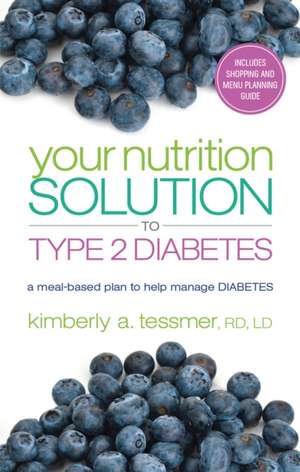 Your Nutrition Solution to Type 2 Diabetes: A Meal-Based Plan to Help Manage Diabetes de Kimberly A. Tessmer