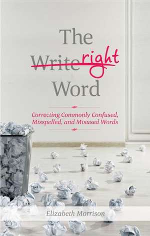 The Right Word: Correcting Commonly Confused, Misspelled, and Misused Words de Elizabeth Morrison