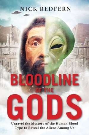 Bloodline of the Gods: Unravel the Mystery in the Human Blood Type to Reveal the Aliens Among Us de Nick Redfern