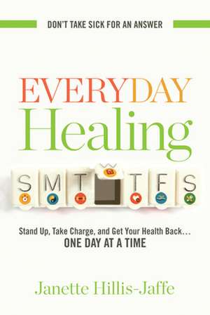 Everyday Healing: Stand Up, Take Charge, and Get Your Health Back...One Day at a Time de Janette Hillis-Jaffe