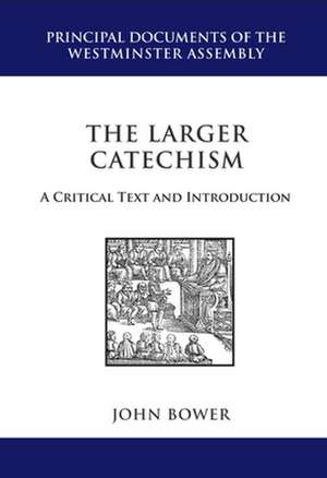 The Larger Catechism: A Critical Text and Introduction de John R. Bower