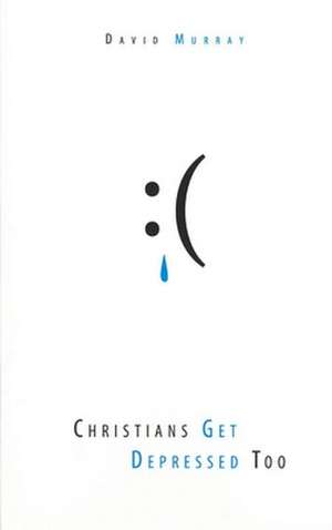 Christians Get Depressed Too: Hope and Help for Depressed People de David P. Murray