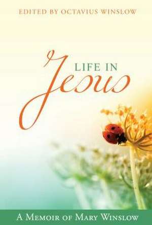 Life in Jesus: A Memoir of Mary Winslow de Octavius Winslow