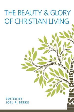 The Beauty and Glory of Christian Living de Joel R. Beeke