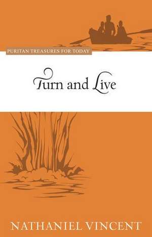 Turn and Live: Puritan Treasures for Today de Nathaniel Vincent