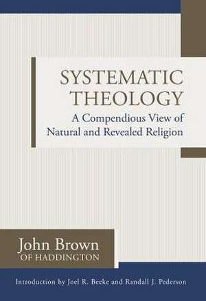 Systematic Theology: A Compendious View of Natural and Revealed Religion de John Brown of Haddington