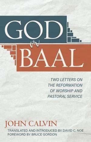 God or Baal: Two Letters on the Reformation of Worship and Pastoral Service de John Calvin