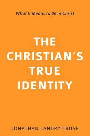 The Christian's True Identity: What It Means to Be in Christ de Jonathan Landry Cruse