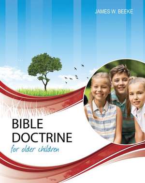 Bible Doctrine for Older Children, Second Edition de James W. Beeke