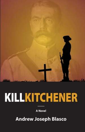 Kill Kitchener de Andrew Joseph Blasco