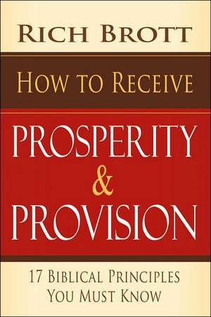 How to Receive Prosperity & Provision: 17 Biblical Principles You Must Know de Rich Brott