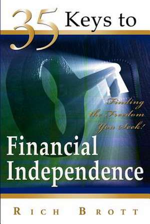 35 Keys to Financial Independence: Finding the Freedom You Seek! de Rich Brott