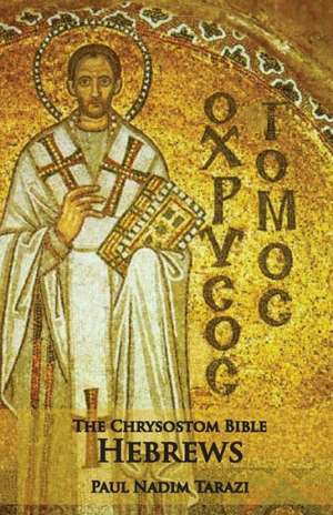 The Chrysostom Bible - Hebrews: A Commentary de Paul Nadim Tarazi