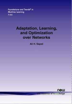 Adaptation, Learning, and Optimization Over Networks de Ali H. Sayed