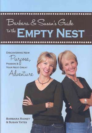 Barbara & Susan's Guide to the Empty Nest: Discovering New Purpose, Passion & Your Next Great Adventure de Barbara Rainey