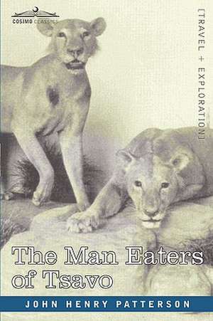 The Man Eaters of Tsavo and Other East African Adventures de John Henry Patterson