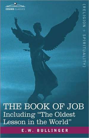 The Book of Job, Including the Oldest Lesson in the World de E. W. Bullinger