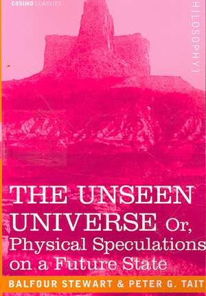 The Unseen Universe, or Physical Speculations on a Future State de Peter Guthrie Tait