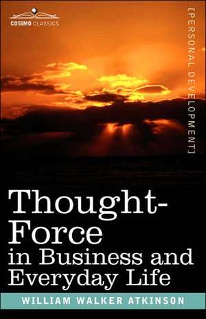 Thought-Force in Business and Everyday Life de William Walker Atkinson