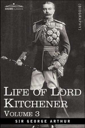 Life of Lord Kitchener, Volume 3 de George Arthur