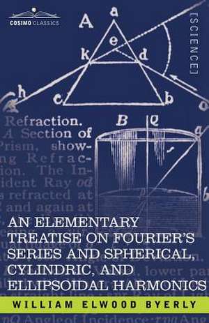 An Elementary Treatise on Fourier's Series and Spherical, Cylindric, and Ellipsoidal Harmonics de William Elwood Byerly