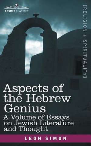 Aspects of the Hebrew Genius: A Volume of Essays on Jewish Literature and Thought de Leon Simon